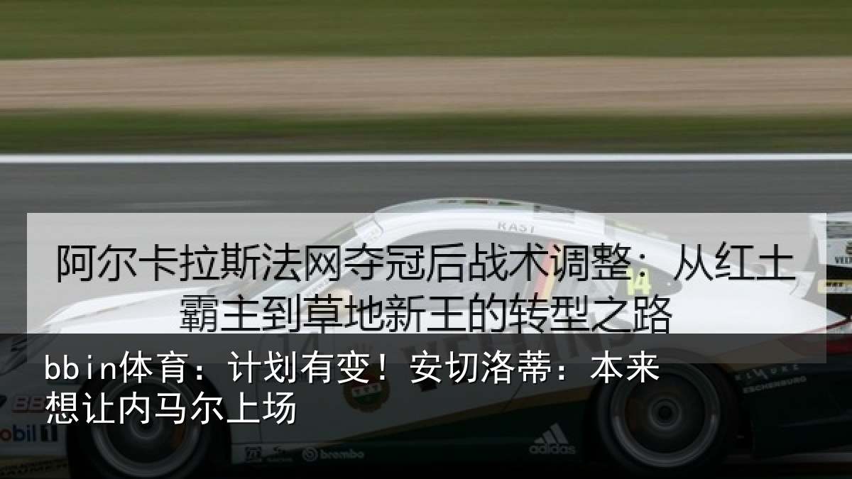 bbin体育：计划有变！安切洛蒂：本来想让内马尔上场