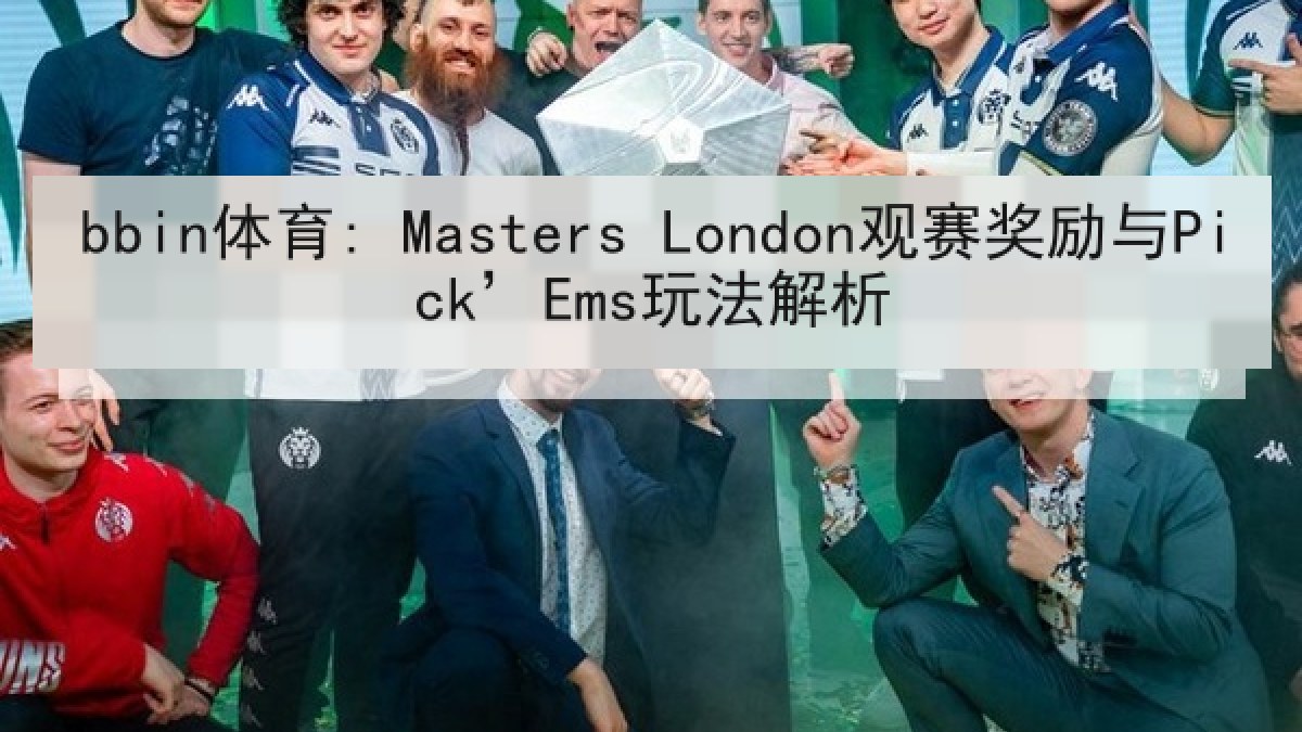 bbin体育: Masters London观赛奖励与Pick’Ems玩法解析
