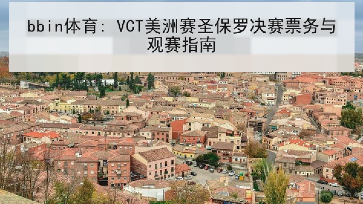 bbin体育: VCT美洲赛圣保罗决赛票务与观赛指南 bbin体育: VCT美洲赛圣保罗决赛票务与观赛指南
