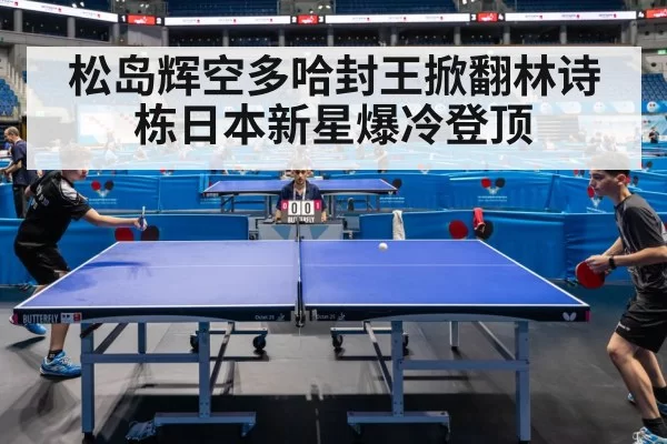 松岛辉空多哈封王掀翻林诗栋日本新星爆冷登顶