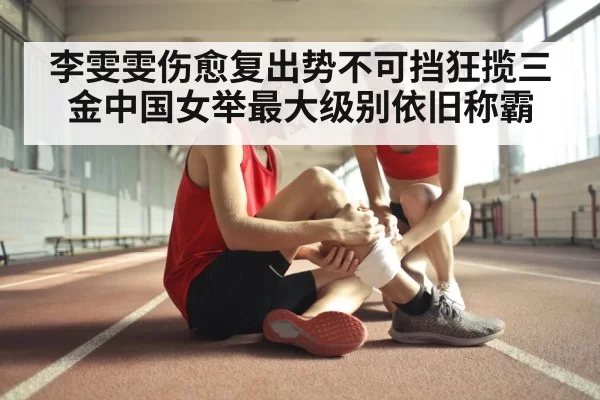 李雯雯伤愈复出势不可挡狂揽三金中国女举最大级别依旧称霸