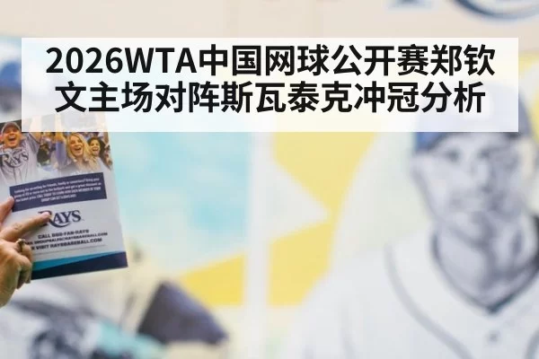 2026WTA中国网球公开赛郑钦文主场对阵斯瓦泰克冲冠分析